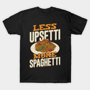 Less Upsetti More Spaghetti T-Shirt
